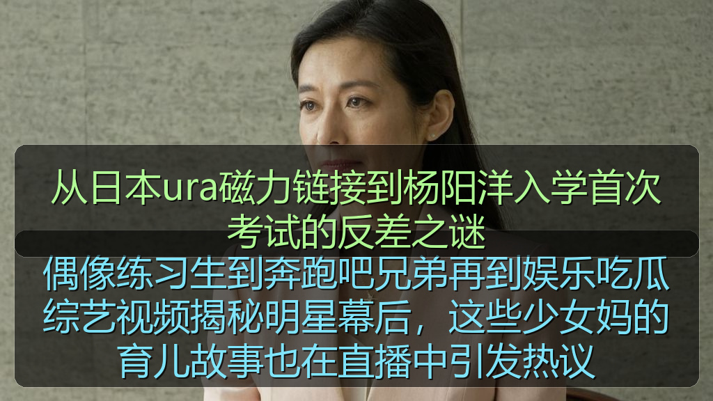 从日本ura磁力链接到杨阳洋入学首次考试的反差之谜